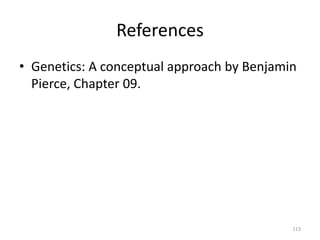 References
• Genetics: A conceptual approach by Benjamin
Pierce, Chapter 09.
113
 