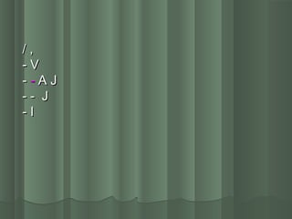 // ,,
-- VV
-- -- AA JJ
-- -- JJ
-- II
 