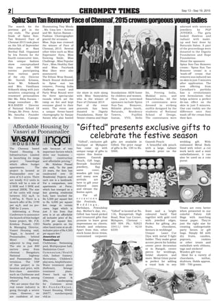 Sep 13 - Sep 19, 20152 CHROMPET TIMES
SpinzSunTanRemover‘FaceofChennai’,2015crownsgorgeousyoungladies
The search for the
prettiest girl in the
city ends. The grand
finale of Spinz Sun-
Tan Remover Face of
Chennai 2015 took place
on the 5th of September
(Saturday) at Rani
Seethai Hall. Organized
by Iris Events for the
fourth consecutive time,
this unique fashion
show conceptualized
this year had 900
entries participating
from various parts
of the city. Director
Mr. Suresh Krissna,
Actor Mr. Srikanth
and Mrs. Vandhana
Srikanth along with jury
members comprising of
renowned personalities
like Ms. Ekta Surana –
image consultant , Mr.
M.K.RAESS – Director
of National School Of
Design, Mr. Prem - Actor,
Ms. Amutha - Founder
& Director, Canopo-
Illuminating Tiny Minds
, Ms. Uma Iyer – Actress
and Mr. Karun Raman –
Fashion Choreographer
graced the occasion.
Miss. Suja was crowned
the winner of Face of
Chennai, 2015. Several
other titles such as Miss
Expressive Eyes, Miss
Enticing Smile, Miss
Challenge , Miss Popular
Face , Miss Healthy Hair
and Miss Facebook
Max likes were also
announced.
The Ethnic Wear Round,
Beach Round dedicated
to Spinz sun tan
remover, Freeing India
challenge round and
Party Wear Round were
the three spectacular
rounds which set the
ramp on fire and kept
everyone glued to their
seats. The event saw
a unique theme-based
choreography by Sanjay
Asrani who also hosted
the show in style along
with Miss Samyuktha
who is the winner of
Face of Chennai 2014
Part of the event
proceeds has been
donated to Dignity
Foundations, Home for
Senior citizens and Hope
foundations- AIDS home
for children and women.
This year’s esteemed
sponsors include Spinz
Sun-Tan Remover,
Bilimbe photo booth,
Naturals, Residency
Towers, Fujifilm
Instax, VVD, Hello
fm, Freeing India,
Makkal auto, and
Smartebucks. All the
14 contestants were
dressed in striking
outfits designed by the
students of National
School of Design.
The contestants were
adorned with intricate
jewellery by PGP
JOYERIA . The girls
looked flawless and
radiant with make-
up and hair done by
Naturals Salon. A part
of the proceedings were
donated to the Dignity
Foundation and Hope
Foundation.
About the sponsors:
Spinz Sun-Tan Remover
cream:: ‘Spinz Sun Tan
Remover cream’ is a
‘wash-off’ cream that
removes sun induced tan
on skin in just 5 minutes
after application. The
new offering from
CavinKare’s portfolio
has a revolutionary
new formulation that
helps achieve a perfect
de-tan effect on the
skin in just 5 minutes.
One can visibly see the
difference once they
wash off the cream from
their face.
Affordable Housing by
Vasavi at Poonamallee
The Chennai based
Vasavi Housing &
Infrastructure Limited
is launching its mega
project VasaviIngai
which offers budget
apartments. The
project is located at
Poonamallee over an
area of 6.5 acres. There
are totally 412 units in
which will be a mix of
2 BHK and 3 BHK and
normal 2BHK. The size
of the units will range
between 552 sq.ft. to
1,487sq. ft. There is a
launch offer of Rs. 3199
per sq.ft. and no pre-
EMI for 2 years.
Addressing a Press
Conference to announce
the launch of this budget
home project, Mr. P.B.
Krishna Prasad, CEO
& Managing Director,
Vasavi Housing said,
“Ingai, is located at
Poonamallee, behind
Motel Highway
adjacent to ring road.
The site is just 800
metres away from
chennai - Bangaluru
National highway
and Poonamalee Bus
terminus. The USP
of this project is its
location and price, with
first-class amenities
such as Clubhouse and
Swimming Pool, among
others”
“We are aware that the
real estate industry is
going through a severe
crisis. However, we
are confident of our
sale because of two
important factors which
drive our business –
Quality construction
and affordable pricing.”
Mr. Krishna Prasad
also said, “In the past
23 years, the firm has
constructed over 55
Residential Projects and
each one is a landmark.
For a comparison, new
apartments at Porur,
which has emerged as a
fast growing residential
hub, have touched the
Rs 5,500 per square feet
to Rs. 6,000 per square
feet range in certain
cases. Ingai which is
just 3 km from that
area is at an affordable
all inclusive price of Rs,
3,199 per square feet.
Nearby projects on the
other hand come at an all-
inclusive price of Rs.4,500
per square feet.”
Amenities at
VasaviIngai:
Clubhouse, Swimming
pool, Multipurpose hall,
Badminton Court
Gymnasium/Health
club, Indoor Games/
Recreation, Children’s
playarea,Amphitheater,
Water treatment plant
(Softener), Sewage
treatment plant,
Power back up for
Common areas &
lifts, Landscaping
for Common areas
M r . S u n d a r R a j a n ,
Vasavi Housing, 99406
26677, sundarrajan@
vhil.in
“Gifted”, exclusive gift
boutique at Mylapore
has come up with
unique range of gifts to
rejoice this festive
season. Ganesh
Pouch, Gift bags,
Brocade finished
jewellery, flap
saree cover,
wooden gift tray
and many new
arrivals are
here to gift your
beloved ones
and elevate the
festive spirit.
For all
o c c a s i o n s
like Festivals,
W e d d i n g s ,
Birthdays, Friendship
day, Mother’s day, etc.,
Gifted has hand-picked
and treasured gifts that
promise to leave great
impressions on clients,
friends and relations.
Apart from this, other
stock home decor items,
customised corporate
gifts are available in
Gifted. The price range
of gifts is Rs. 100 to Rs.
5000.
“Gifted” is located at No.
116, Royapettah High
Road, Near Luz Corner,
Mylapore, Chennai –
600 004. Ph.: 92823
33411/ 044 - 4210
6559.
Ganesh Pouch
A beautiful silk pouch
with a large, radiant
Ganesh print on the
front and a bright
coloured back! Tied
together with gold cord
with jewelled edges.
Perfect for gifting ,dry
fruits, chocolates,
favours in weddings!
Unique Laser Cut
Diya with metal T-light
holder. They make great
accent pieces for holiday
center piece decoration
or in Rangoli, center
pieces for weddings,
bridal showers and
more. Metal Ginni purse
is perfect for adding
a royal look to any
wedding gift. With
embossed Metal Body
lined with velvet ,a cut
work latch and a mini
embellishment, it can
also be used as a coin
purse.
Treats are even better
when presented in our
colorful Fabric Gift
Bags with matching
tissue paper. They're
just the right size for
creating unforgettable
party favors or gift
bags. Simply fill with
dry fruits, candies,
popcorn, cookies
or other treats and
embellish with ribbons,
tags and stickers!
Wooden gift tray
Ideal for a variety of
chocolates, mithai,
dryfriuts. Holds approx.
500 - 700 grams.
“Gifted” presents exclusive gifts to
celebrate the festive season
 