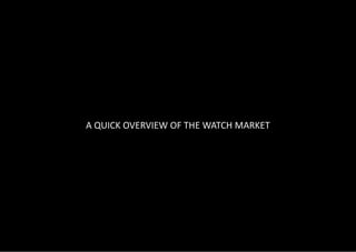 A QUICK OVERVIEW OF THE WATCH MARKET
 