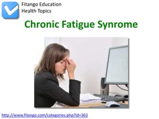 Fitango Education
          Health Topics

           Chronic Fatigue Synrome




http://www.fitango.com/categories.php?id=363
 