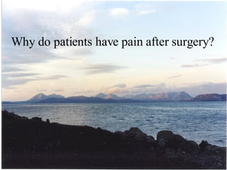 Why do patients have pain after surgery? 