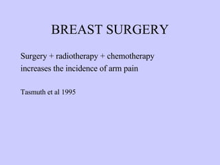 BREAST SURGERY Surgery + radiotherapy + chemotherapy increases the incidence of arm pain Tasmuth et al 1995 