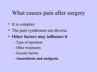 What causes pain after surgery It is complex  The pain syndromes are diverse Other factors may influence it Type of operation Other treatments   Genetic factors Anaesthesia and analgesia 