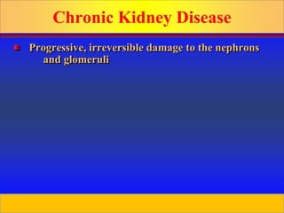 Prepared by D. Chaplin
Chronic Kidney Disease
Progressive, irreversible damage to the nephrons
and glomeruli
 