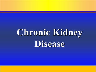 Prepared by D. Chaplin
Chronic Kidney
Disease
 