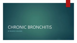 CHRONIC BRONCHITIS
BY BHAVIN CHAUHAN
 