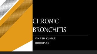 CHRONIC
BRONCHITIS
VIKASH KUMAR
GROUP-55
 