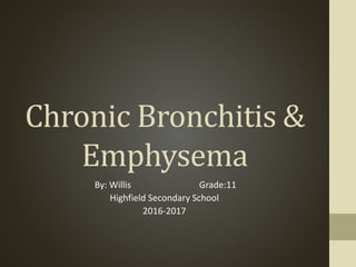 Chronic Bronchitis &
Emphysema
By: Willis Grade:11
Highfield Secondary School
2016-2017
 