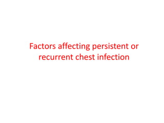 Factors affecting persistent or
recurrent chest infection
 