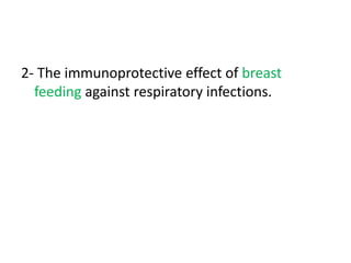2- The immunoprotective effect of breast
feeding against respiratory infections.
 