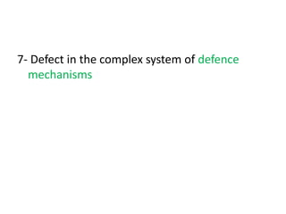 7- Defect in the complex system of defence
mechanisms
 