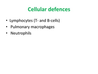 Cellular defences
• Lymphocytes (T- and B-cells)
• Pulmonary macrophages
• Neutrophils
 
