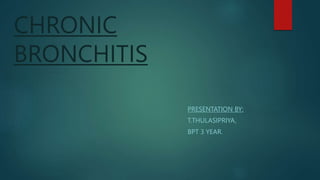 CHRONIC
BRONCHITIS
PRESENTATION BY:
T.THULASIPRIYA,
BPT 3 YEAR.
 