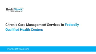 © 2018 | Payoda - Confidential
1
Chronic Care Management Services In Federally
Qualified Health Centers
www.healthviewx.com
 