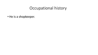 Occupational history
• He is a shopkeeper.
 