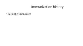 Immunization history
• Patient is immunized
 