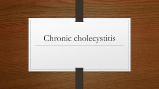 Chronic cholecystitis
 