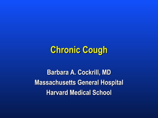 Chronic Cough
Barbara A. Cockrill, MD
Massachusetts General Hospital
Harvard Medical School

 