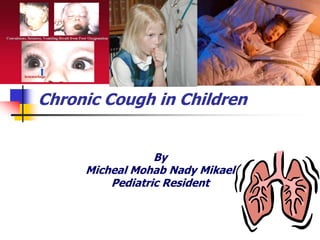 Chronic Cough in Children
By
Micheal Mohab Nady Mikael
Pediatric Resident
 