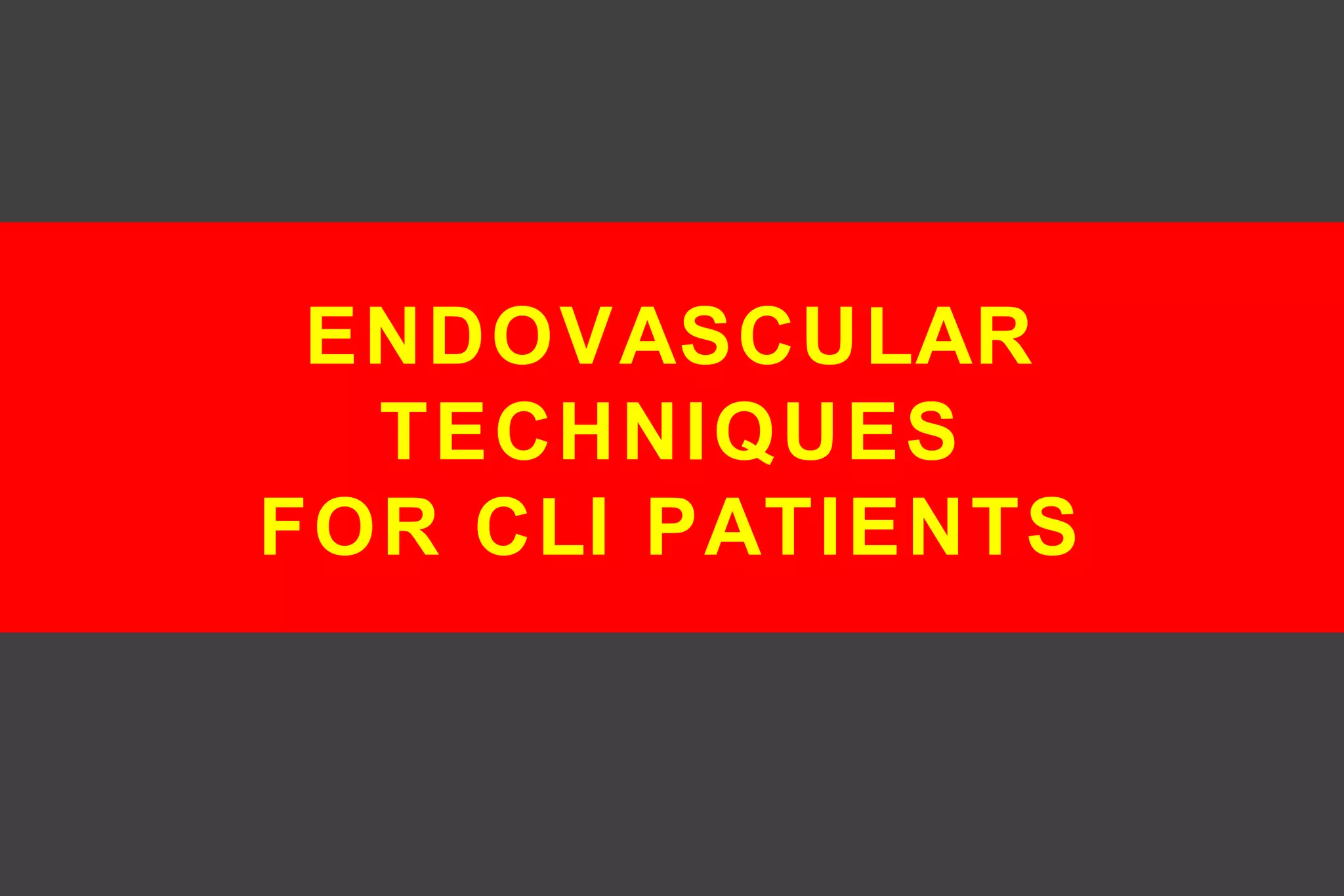 ENDOVASCULAR
TECHNIQUES
FOR CLI PATIENTS
 