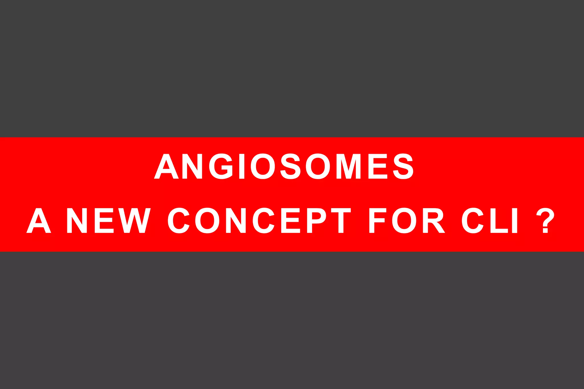 ANGIOSOMES
A NEW CONCEPT FOR CLI ?
 