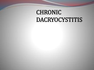 CHRONIC
DACRYOCYSTITIS
 