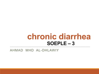 chronic diarrhea
SOEPLE – 3

AHMAD MHD AL-DHLAWIY

 