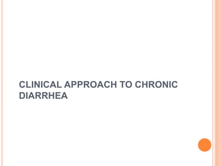 CLINICAL APPROACH TO CHRONIC
DIARRHEA
 