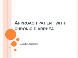 APPROACH PATIENT WITH
CHRONIC DIARRHEA
Abdullah Alzahrani
 
