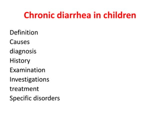 Chronic diarrhea in children
Definition
Causes
diagnosis
History
Examination
Investigations
treatment
Specific disorders
 