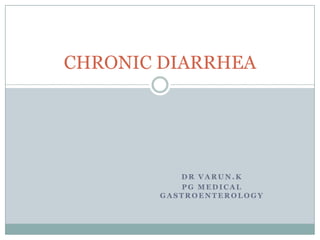 CHRONIC DIARRHEA

DR VARUN.K
PG MEDICAL
GASTROENTEROLOGY

 