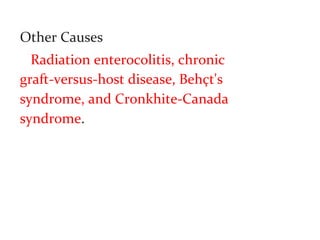 Other Causes
Radiation enterocolitis, chronic
graft-versus-host disease, Behçt's
syndrome, and Cronkhite-Canada
syndrome.
 