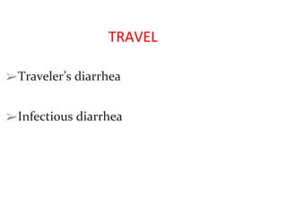 TRAVEL
➢Traveler’s diarrhea
➢Infectious diarrhea
 