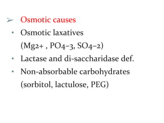 ➢ Osmotic causes
• Osmotic laxatives
(Mg2+ , PO4–3, SO4–2)
• Lactase and di-saccharidase def.
• Non-absorbable carbohydrates
(sorbitol, lactulose, PEG)
 