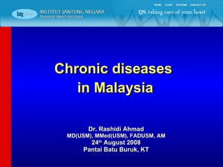 Chronic diseases  in Malaysia Dr. Rashidi Ahmad MD(USM), MMed(USM), FADUSM, AM 24 th  August 2008 Pantai Batu Buruk, KT 