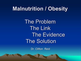 Malnutrition / Obesity
The Problem
The Link
The Evidence
The Solution
Dr. Clifton Reid
 