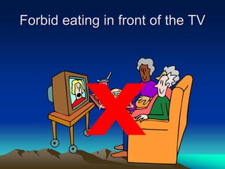 Forbid eating in front of the TV
 