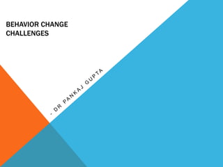 BEHAVIOR CHANGE
CHALLENGES
 