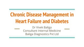 Chronic Disease Management in
Heart Failure and Diabetes
Dr Vivek Baliga
Consultant Internal Medicine
Baliga Diagnostics Pvt Ltd
 