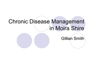 Chronic Disease Management in Moira Shire Gillian Smith 
