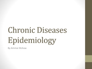 Chronic Diseases
Epidemiology
By Ammar Bishaw
 