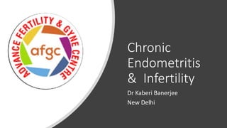Chronic
Endometritis
& Infertility
Dr Kaberi Banerjee
New Delhi
 