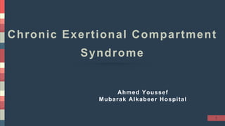 1
Chronic Exertional Compartment
Syndrome
Ahmed Youssef
Mubarak Alkabeer Hospital
 