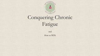 Conquering Chronic
Fatigue
and
How to WIN
 