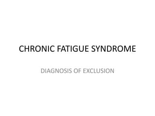 CHRONIC FATIGUE SYNDROME
DIAGNOSIS OF EXCLUSION
 