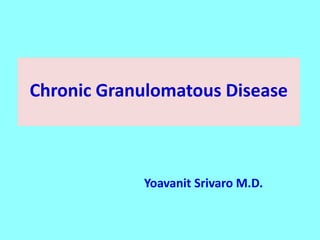 Chronic Granulomatous Disease
Yoavanit Srivaro M.D.
 