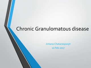 Chronic Granulomatous disease
Jintana Chataroopwijit
10 Feb 2017
 