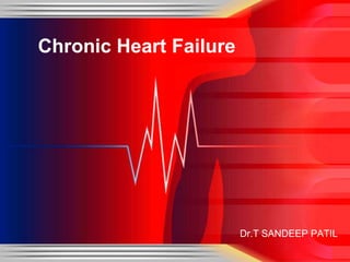 Dr.T SANDEEP PATIL
Chronic Heart Failure
 