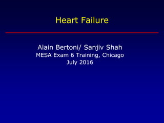 Heart Failure
Alain Bertoni/ Sanjiv Shah
MESA Exam 6 Training, Chicago
July 2016
 